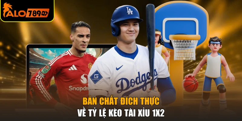 Bản chất đích thực về tỷ lệ kèo tài xỉu 1x2