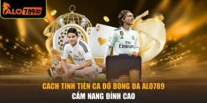 Cách Tính Tiền Cá Độ Bóng Đá ALO789 - Cẩm Nang Đỉnh Cao