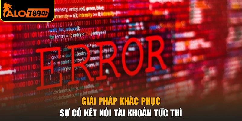 Giải pháp khắc phục sự cố kết nối tài khoản tức thì