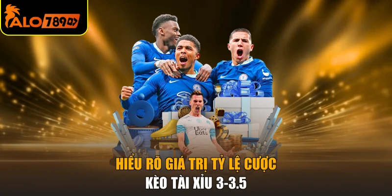 Hiểu rõ giá trị tỷ lệ cược kèo tài xỉu 3-3.5