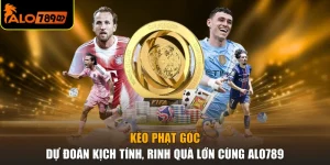 Kèo Phạt Góc - Dự Đoán Kịch Tính, Rinh Quà Lớn Cùng ALO789