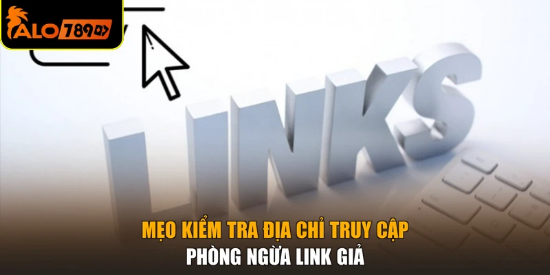 Mẹo kiểm tra địa chỉ truy cập ALO789 phòng ngừa link giả