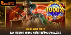 Nổ Hũ Wild Tiger - Săn Jackpot Khủng, Nhận Thưởng Cao ALO789