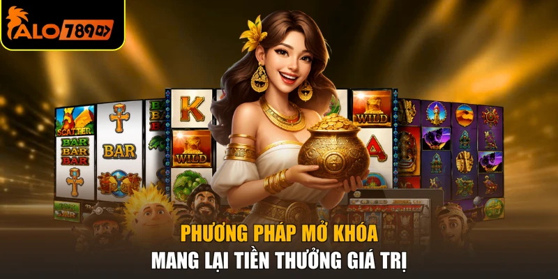 Phương pháp mở khóa mang lại tiền thưởng giá trị