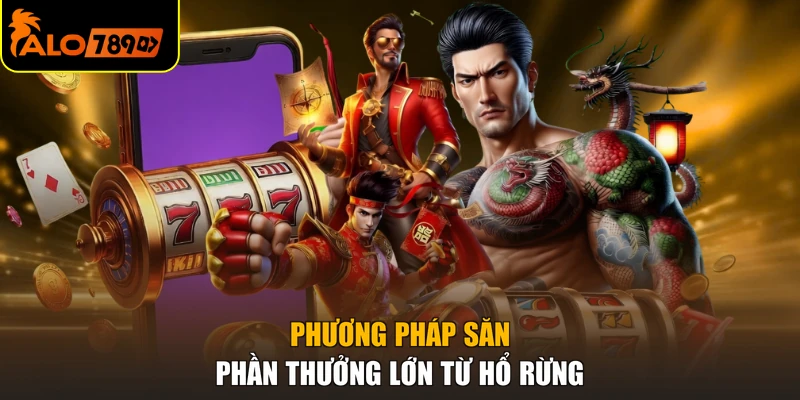 Phương pháp săn phần thưởng lớn từ hổ rừng